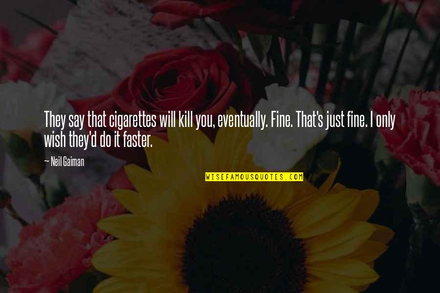 I Will Do You Quotes By Neil Gaiman: They say that cigarettes will kill you, eventually. I Will Do You Quotes By Neil Gaiman: They say that cigarettes will kill you, eventually.