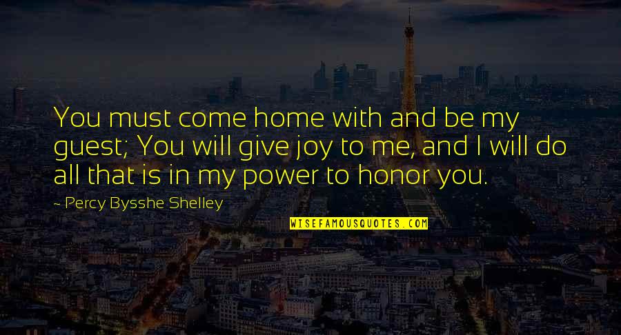 I Will Do You Quotes By Percy Bysshe Shelley: You must come home with and be my I Will Do You Quotes By Percy Bysshe Shelley: You must come home with and be my