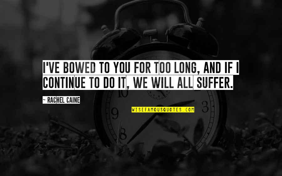 I Will Do You Quotes By Rachel Caine: I've bowed to you for too long, and