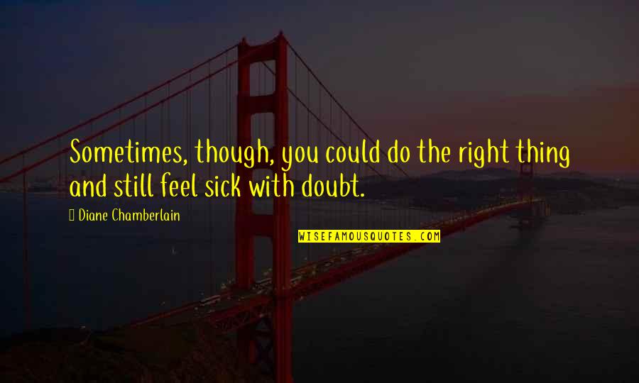 I Will Dream Of You Tonight Quotes By Diane Chamberlain: Sometimes, though, you could do the right thing