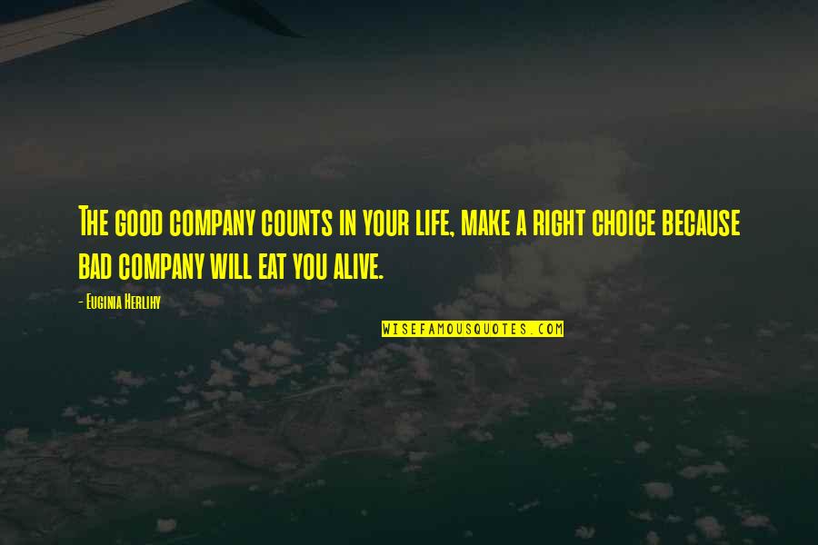 I Will Eat You Alive Quotes By Euginia Herlihy: The good company counts in your life, make