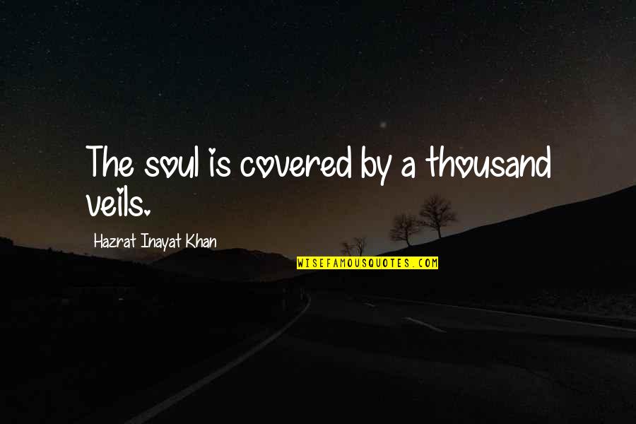 I Will Eat You Alive Quotes By Hazrat Inayat Khan: The soul is covered by a thousand veils.