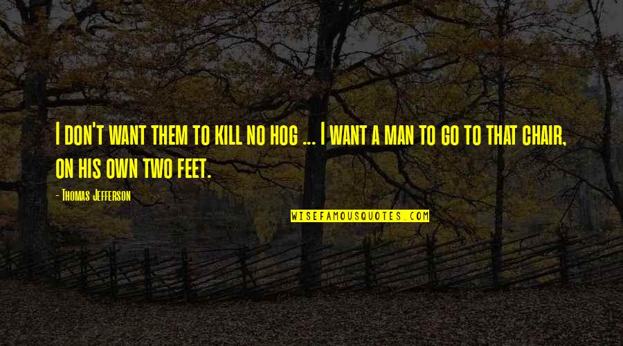 I Will Eat You Alive Quotes By Thomas Jefferson: I don't want them to kill no hog