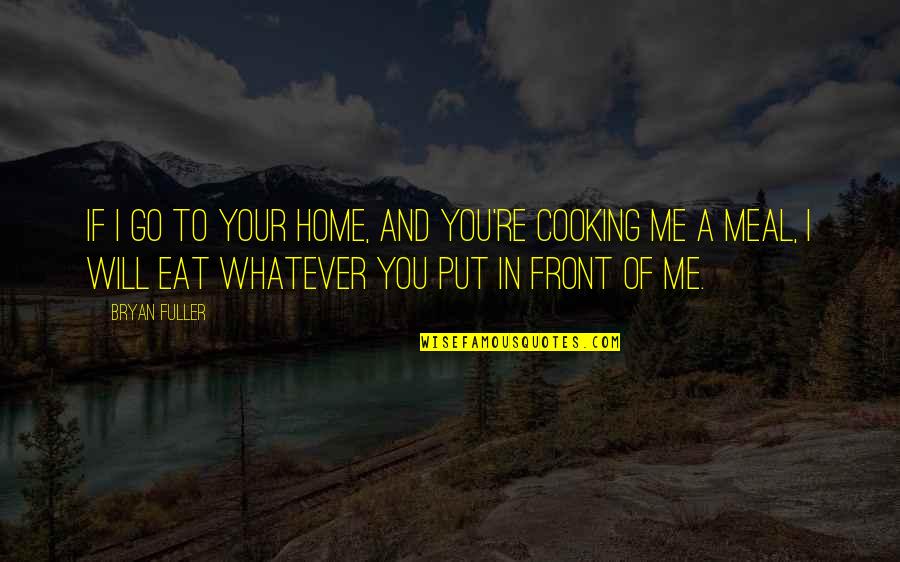 I Will Eat You Quotes By Bryan Fuller: If I go to your home, and you're