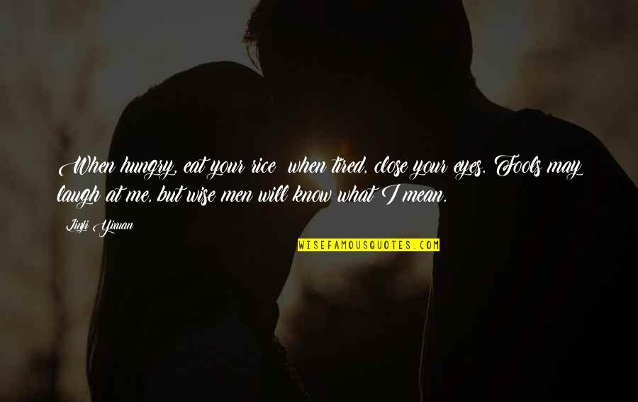 I Will Eat You Quotes By Linji Yixuan: When hungry, eat your rice; when tired, close