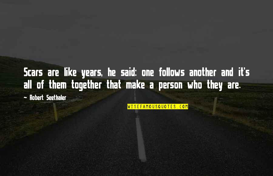 I Will Fight Alone Quotes By Robert Seethaler: Scars are like years, he said: one follows I Will Fight Alone Quotes By Robert Seethaler: Scars are like years, he said: one follows