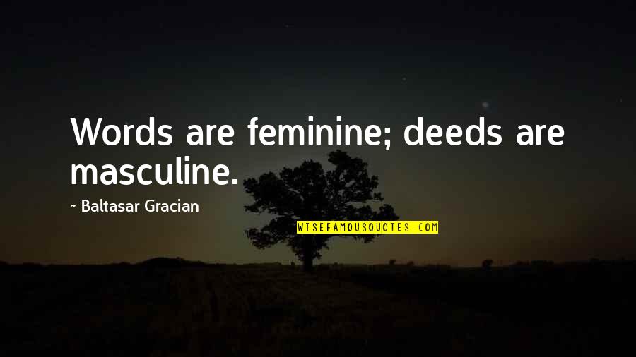 I Will Fight Back Quotes By Baltasar Gracian: Words are feminine; deeds are masculine. I Will Fight Back Quotes By Baltasar Gracian: Words are feminine; deeds are masculine.