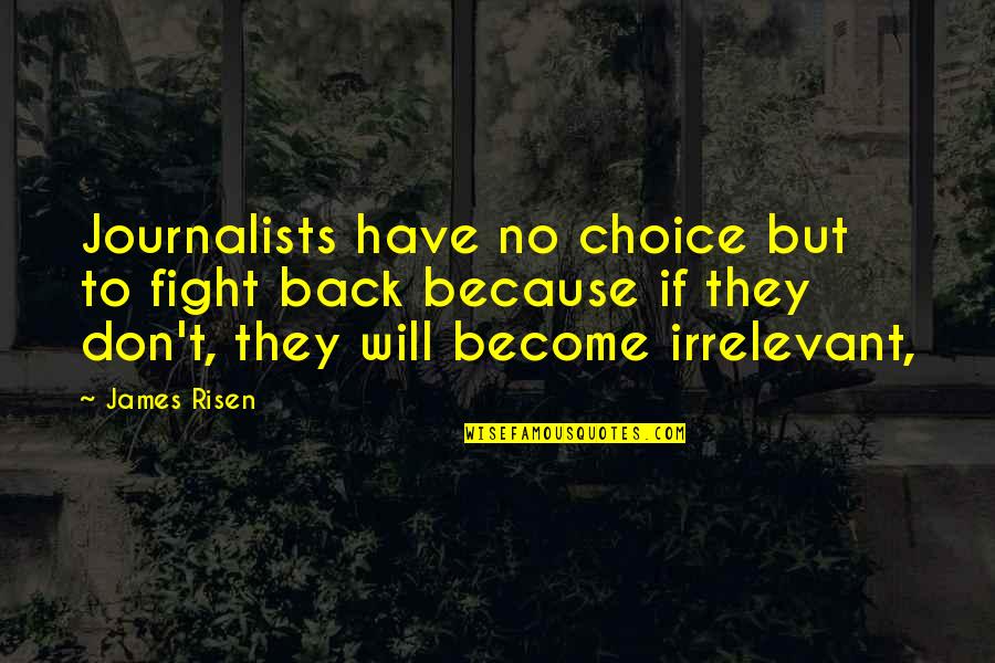 I Will Fight Back Quotes By James Risen: Journalists have no choice but to fight back I Will Fight Back Quotes By James Risen: Journalists have no choice but to fight back