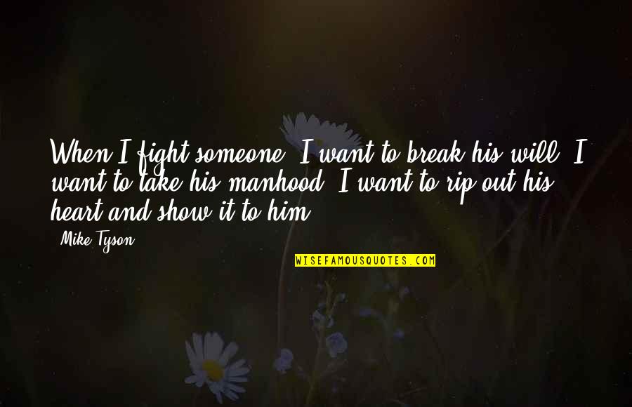 I Will Fight For Him Quotes By Mike Tyson: When I fight someone, I want to break I Will Fight For Him Quotes By Mike Tyson: When I fight someone, I want to break