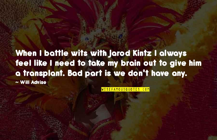 I Will Fight For Him Quotes By Will Advise: When I battle wits with Jarod Kintz I I Will Fight For Him Quotes By Will Advise: When I battle wits with Jarod Kintz I