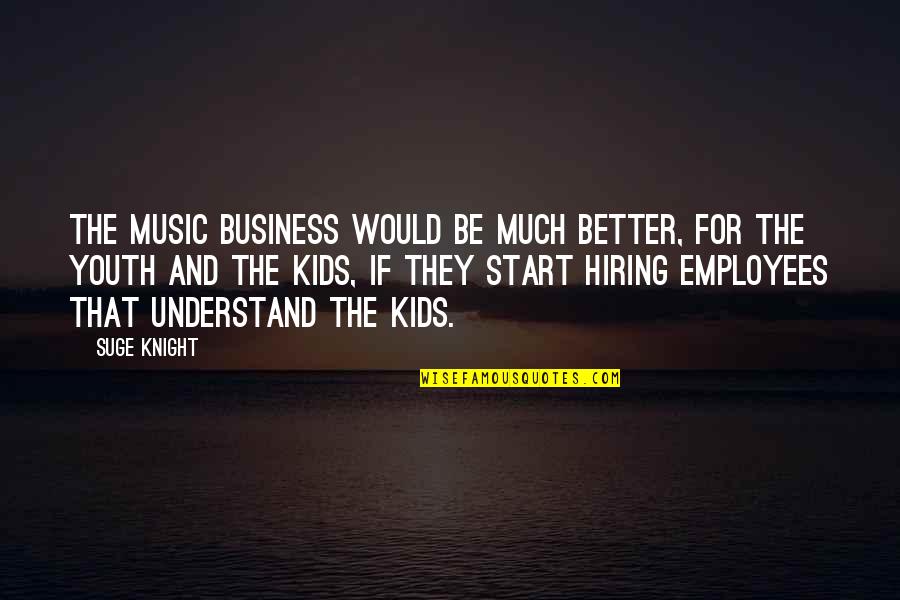 I Will Fight For My Family Quotes By Suge Knight: The music business would be much better, for I Will Fight For My Family Quotes By Suge Knight: The music business would be much better, for