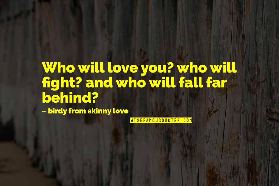 I Will Fight For My Love Quotes By Birdy From Skinny Love: Who will love you? who will fight? and