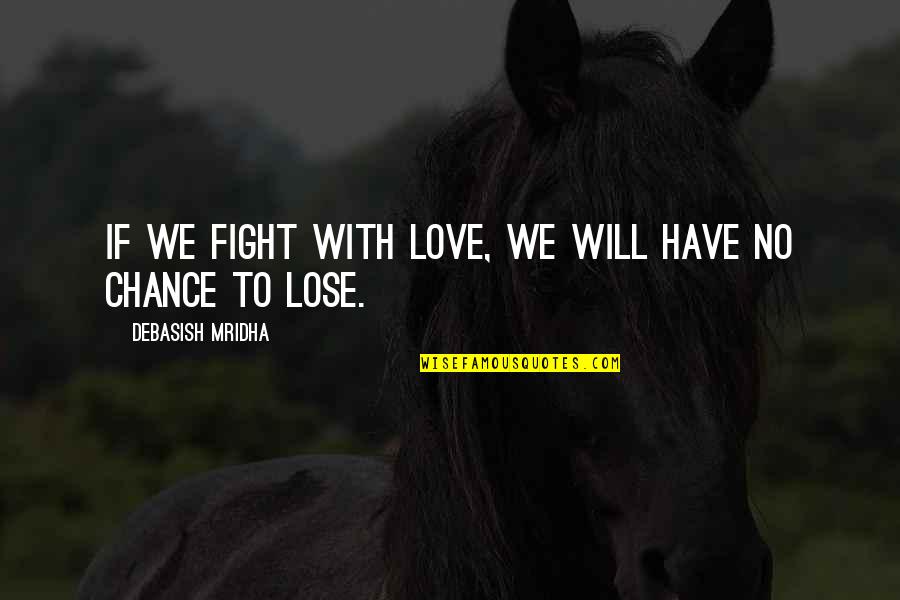 I Will Fight For My Love Quotes By Debasish Mridha: If we fight with love, we will have
