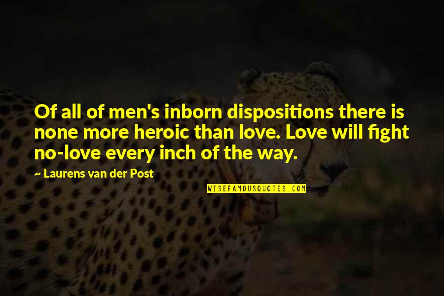 I Will Fight For My Love Quotes By Laurens Van Der Post: Of all of men's inborn dispositions there is