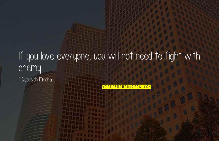I Will Fight For Our Love Quotes By Debasish Mridha: If you love everyone, you will not need