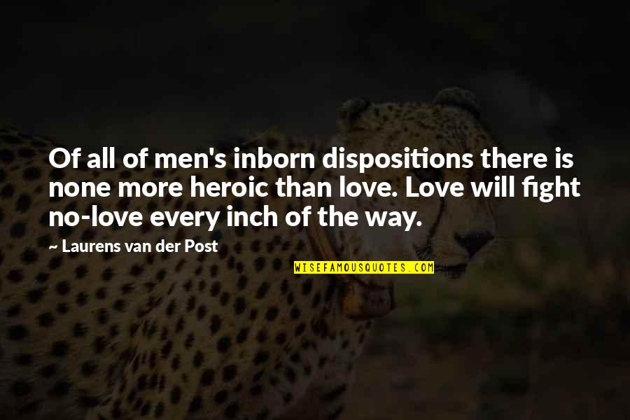 I Will Fight For You My Love Quotes By Laurens Van Der Post: Of all of men's inborn dispositions there is