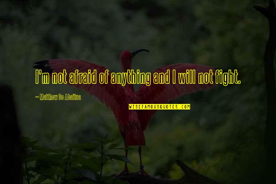 I Will Fight For You Quotes By Matthew De Abaitua: I'm not afraid of anything and I will