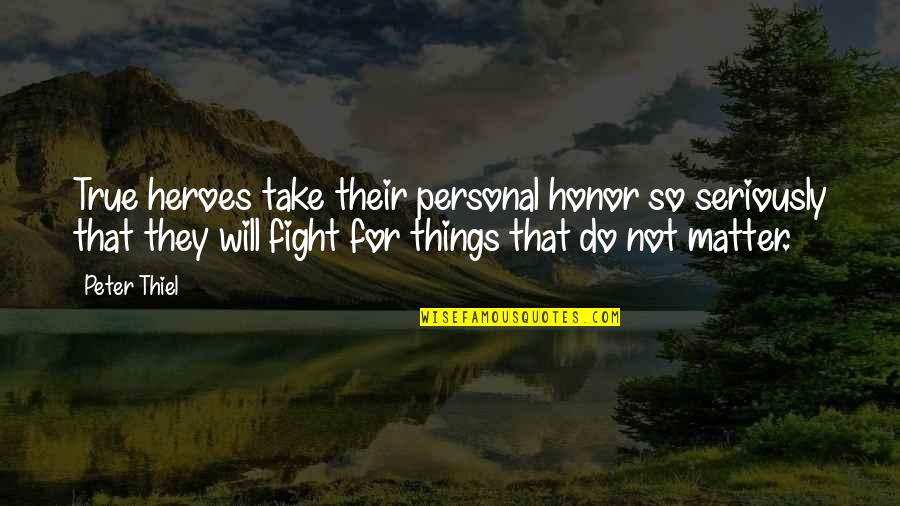 I Will Fight For You Quotes By Peter Thiel: True heroes take their personal honor so seriously