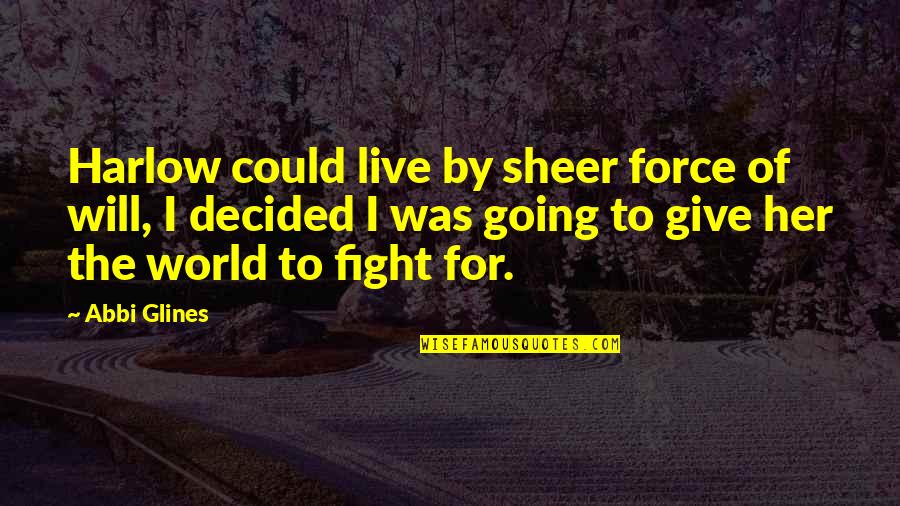 I Will Fight Quotes By Abbi Glines: Harlow could live by sheer force of will,
