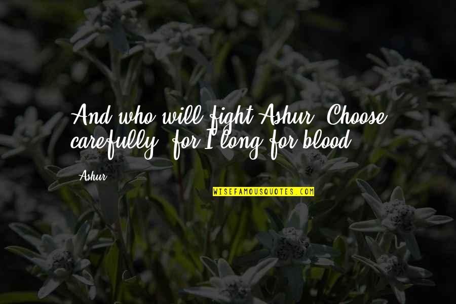 I Will Fight Quotes By Ashur: And who will fight Ashur? Choose carefully, for