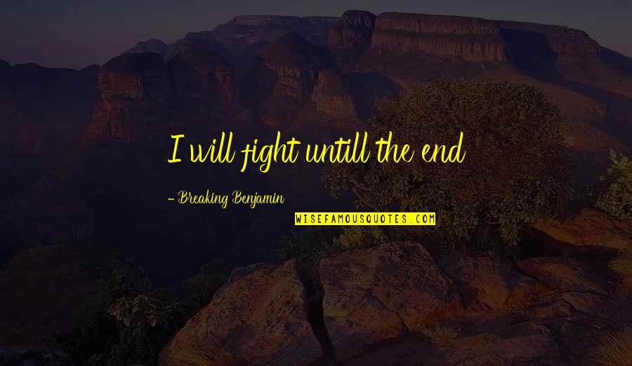 I Will Fight Quotes By Breaking Benjamin: I will fight untill the end