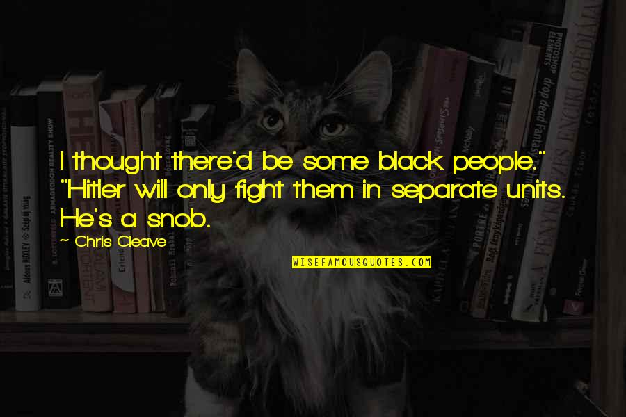I Will Fight Quotes By Chris Cleave: I thought there'd be some black people." "Hitler
