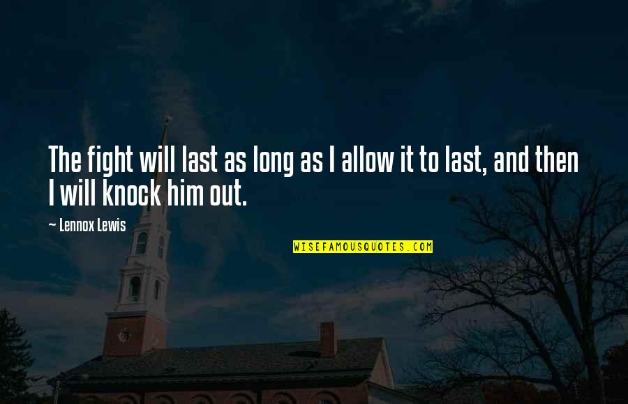 I Will Fight Quotes By Lennox Lewis: The fight will last as long as I