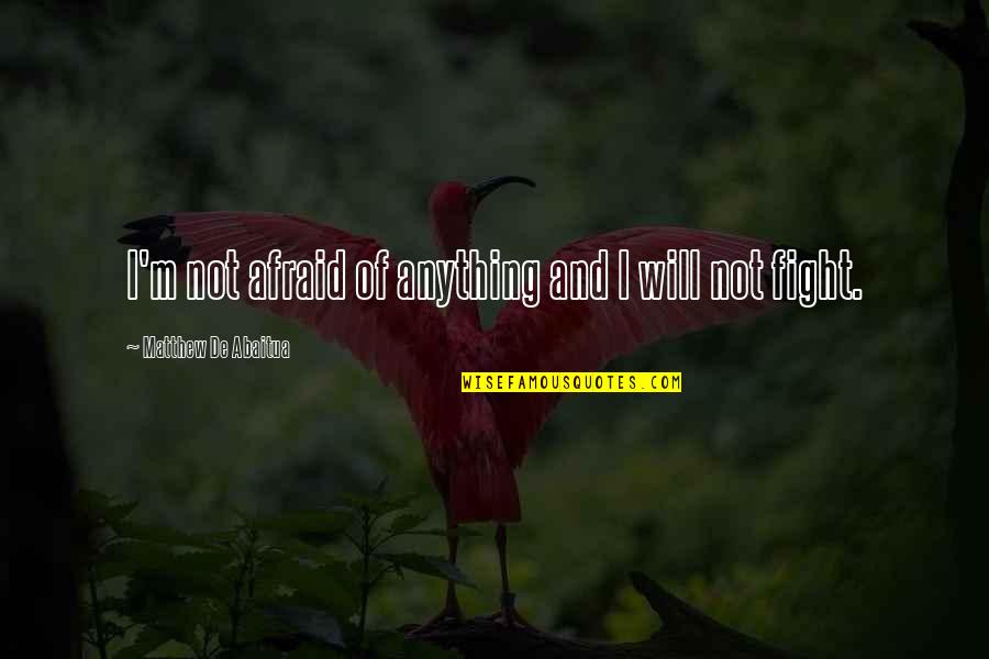 I Will Fight Quotes By Matthew De Abaitua: I'm not afraid of anything and I will