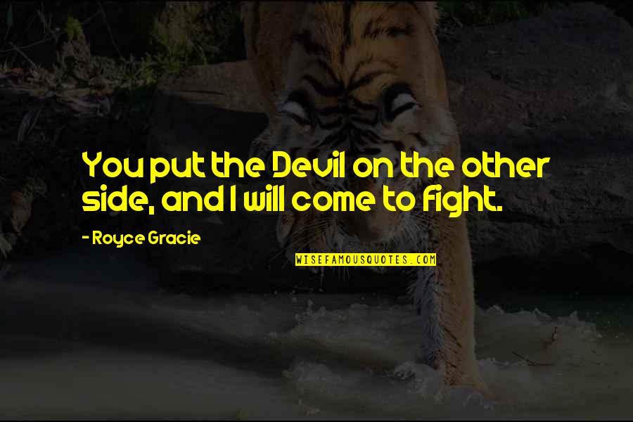 I Will Fight Quotes By Royce Gracie: You put the Devil on the other side,