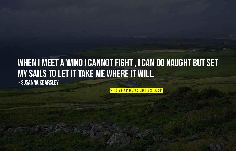I Will Fight Quotes By Susanna Kearsley: When I meet a wind I cannot fight