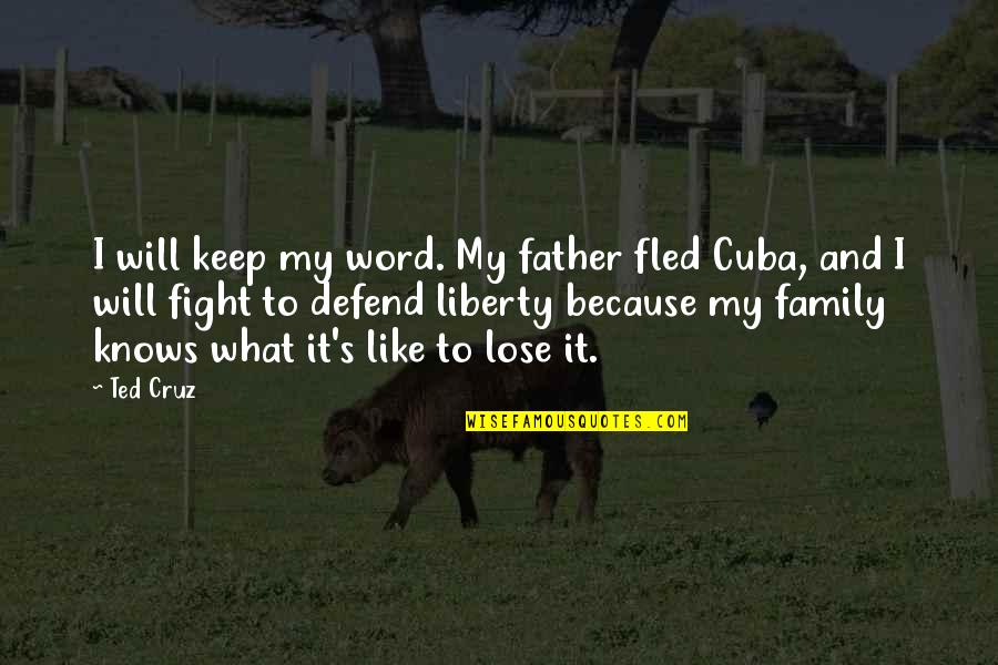 I Will Fight Quotes By Ted Cruz: I will keep my word. My father fled