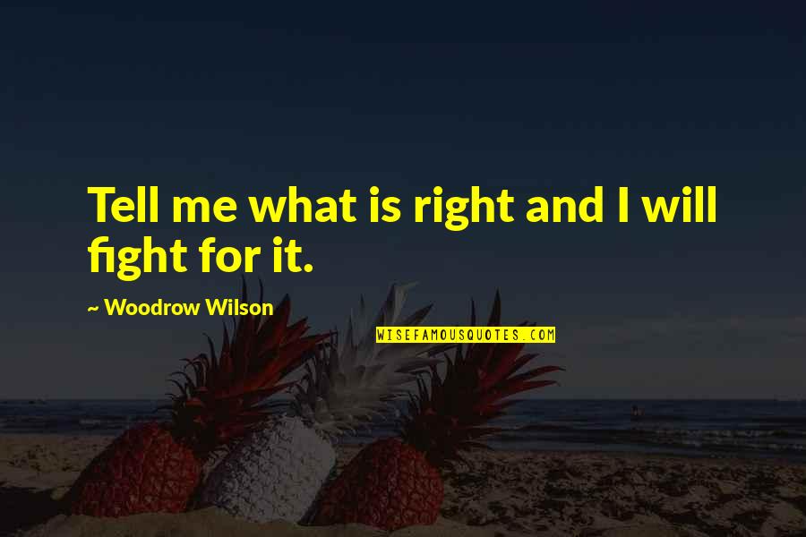 I Will Fight Quotes By Woodrow Wilson: Tell me what is right and I will