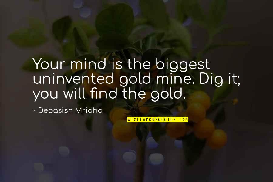 I Will Find Happiness Quotes By Debasish Mridha: Your mind is the biggest uninvented gold mine.