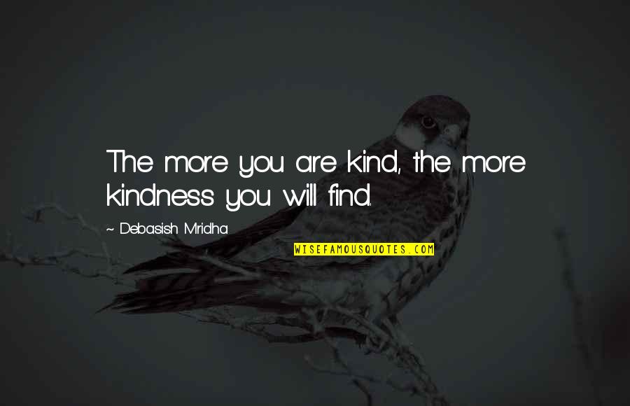 I Will Find Happiness Quotes By Debasish Mridha: The more you are kind, the more kindness