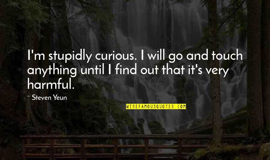 I Will Find Out Quotes By Steven Yeun: I'm stupidly curious. I will go and touch