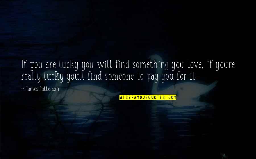I Will Find Someone Quotes By James Patterson: If you are lucky you will find something