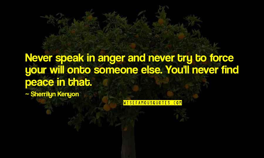 I Will Find Someone Quotes By Sherrilyn Kenyon: Never speak in anger and never try to