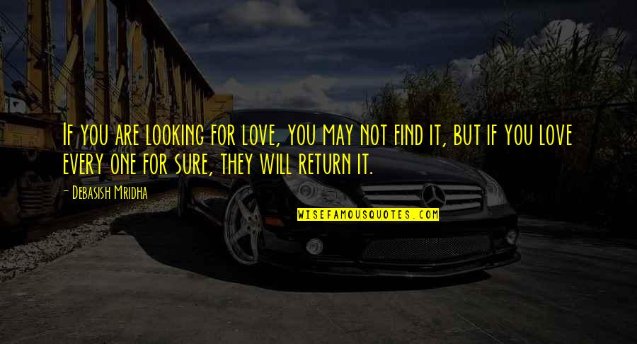 I Will Find The Love Of My Life Quotes By Debasish Mridha: If you are looking for love, you may I Will Find The Love Of My Life Quotes By Debasish Mridha: If you are looking for love, you may