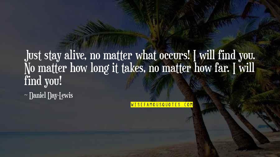 I Will Find You Love Quotes By Daniel Day-Lewis: Just stay alive, no matter what occurs! I