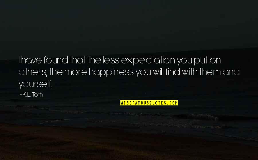 I Will Find You Love Quotes By K.L. Toth: I have found that the less expectation you