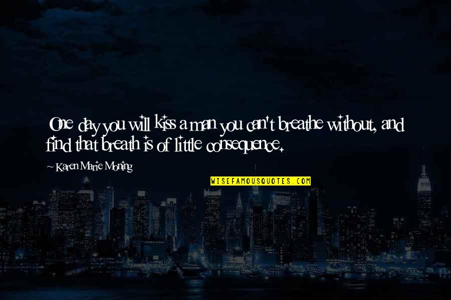 I Will Find You Love Quotes By Karen Marie Moning: One day you will kiss a man you I Will Find You Love Quotes By Karen Marie Moning: One day you will kiss a man you