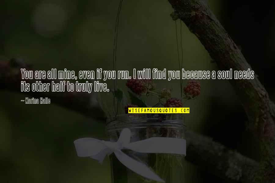 I Will Find You Love Quotes By Karina Halle: You are all mine, even if you run.