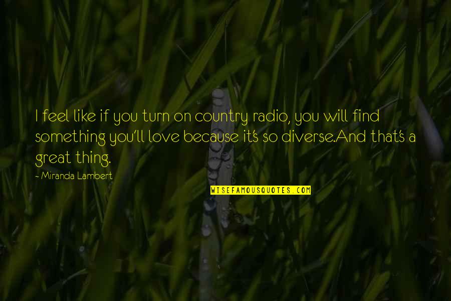 I Will Find You Love Quotes By Miranda Lambert: I feel like if you turn on country