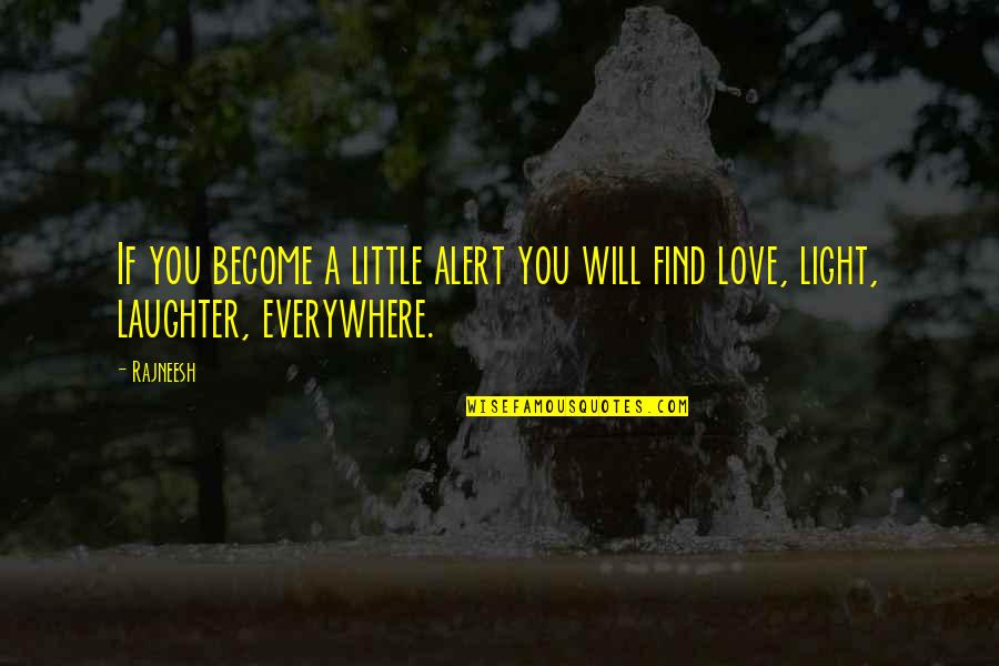 I Will Find You Love Quotes By Rajneesh: If you become a little alert you will