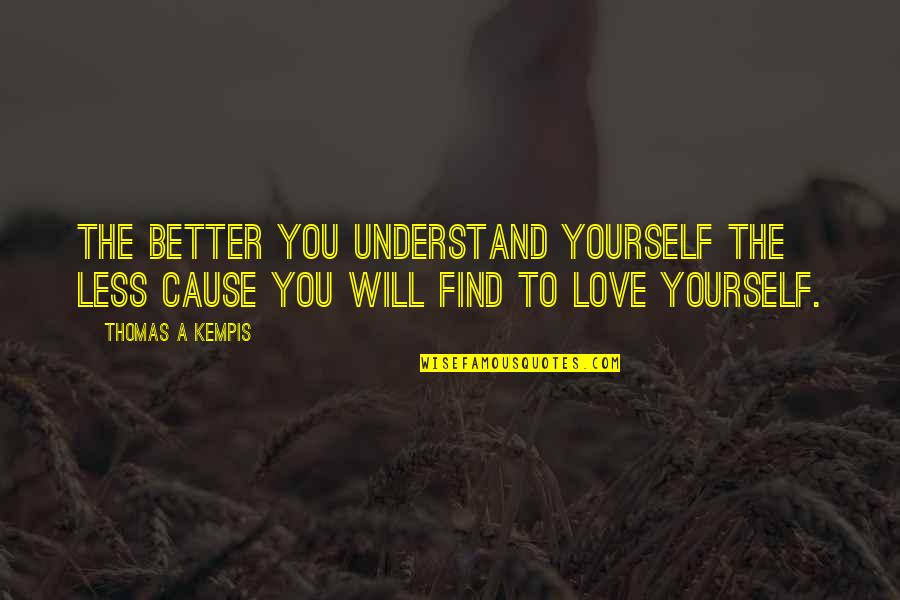 I Will Find You Love Quotes By Thomas A Kempis: The better you understand yourself the less cause