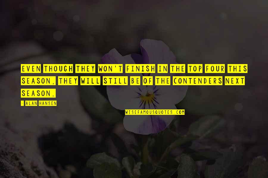 I Will Finish You Quotes By Alan Hansen: Even though they won't finish in the top I Will Finish You Quotes By Alan Hansen: Even though they won't finish in the top