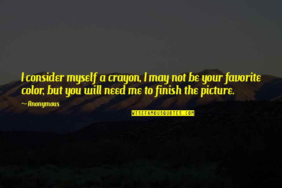 I Will Finish You Quotes By Anonymous: I consider myself a crayon, I may not