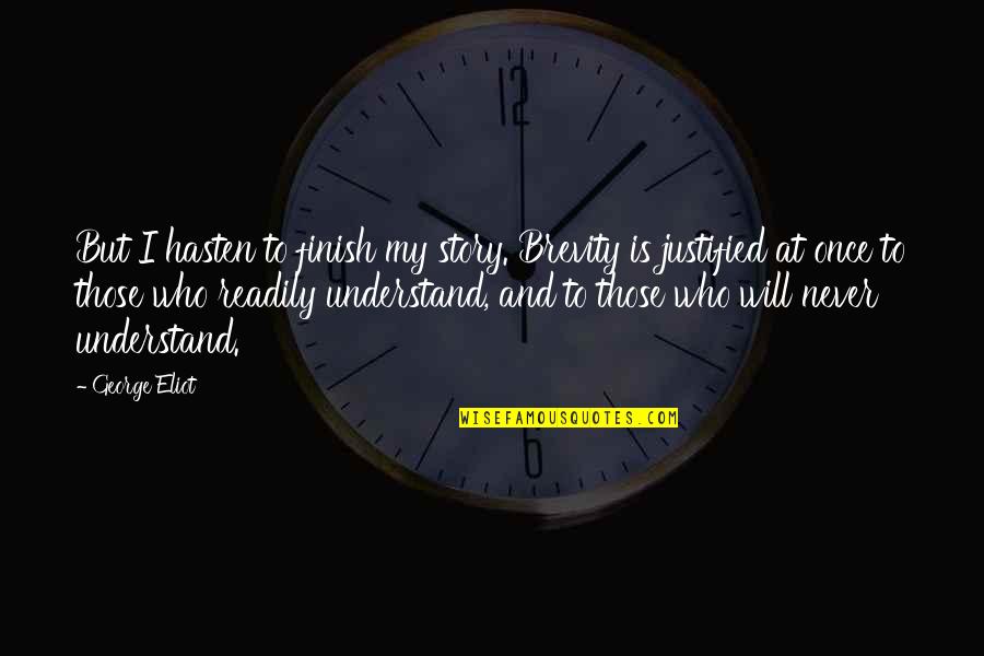 I Will Finish You Quotes By George Eliot: But I hasten to finish my story. Brevity