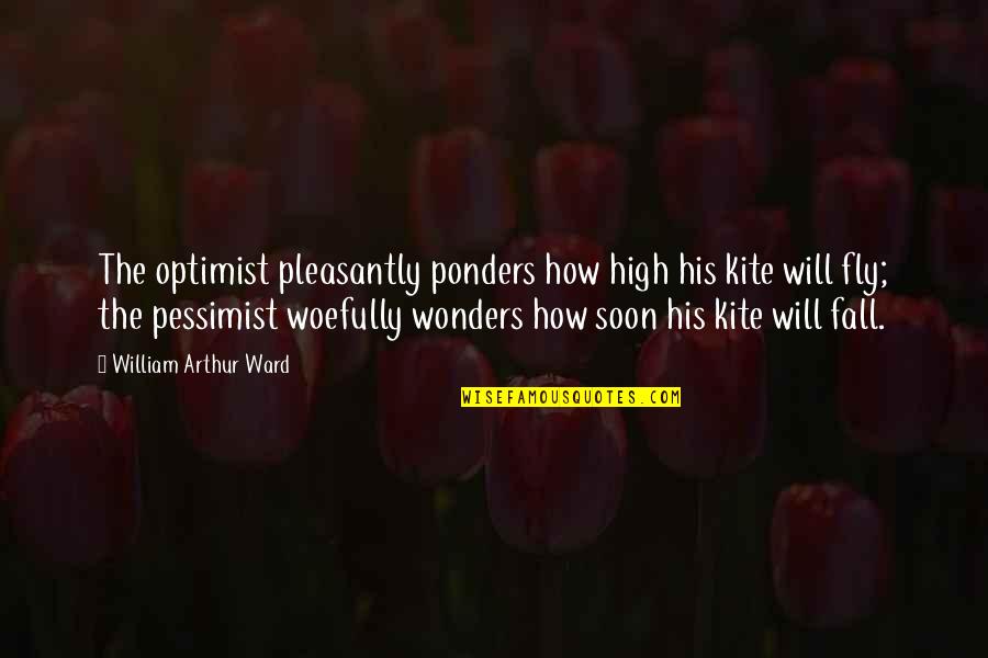 I Will Fly High Quotes By William Arthur Ward: The optimist pleasantly ponders how high his kite