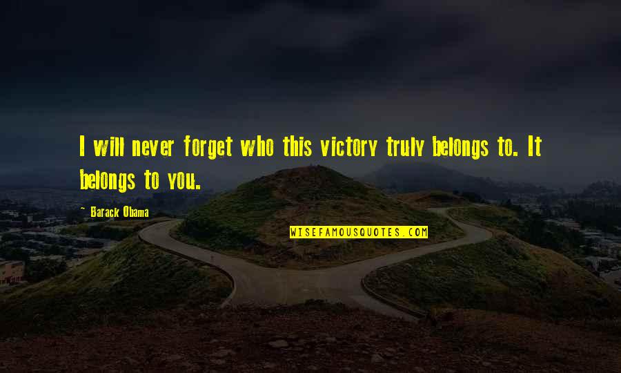I Will Forget You Quotes By Barack Obama: I will never forget who this victory truly